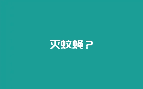 灭蚊蝇？-会东网