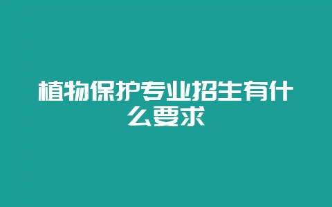 植物保护专业招生有什么要求-会东网