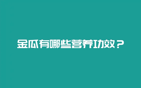 金瓜有哪些营养功效？-会东网