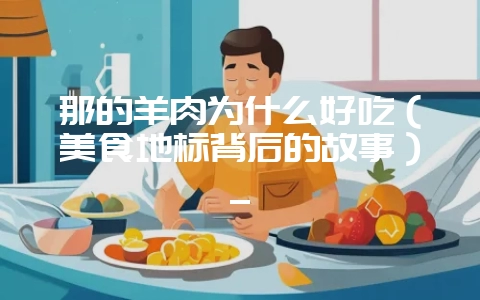 那的羊肉为什么好吃（美食地标背后的故事）_-会东网
