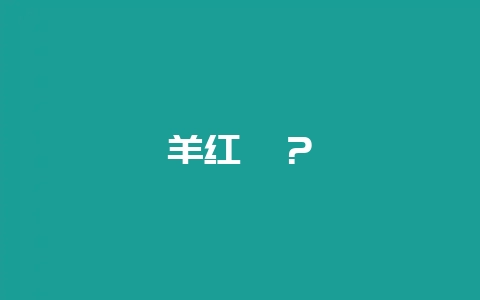 羊红膻？-会东网