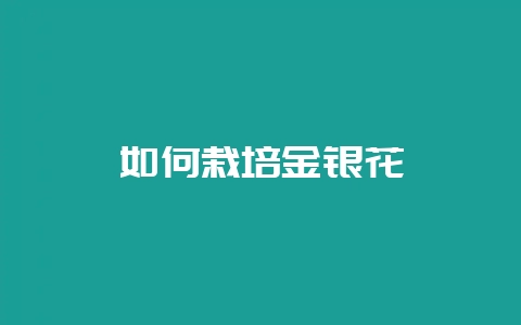 如何栽培金银花-会东网