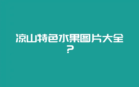 凉山特色水果图片大全？-会东网