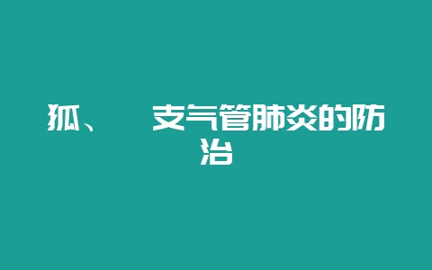 狐、貉支气管肺炎的防治-会东网
