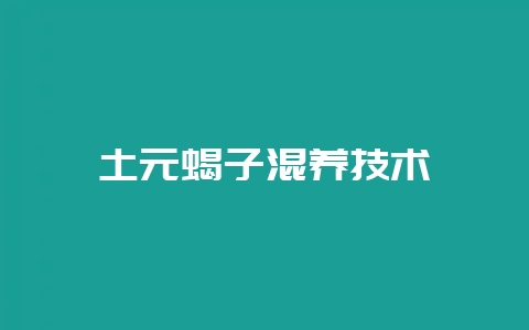 土元蝎子混养技术-会东网