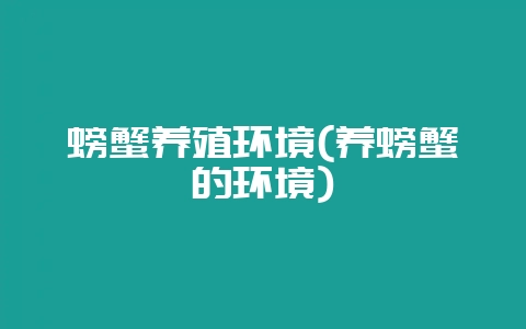 螃蟹养殖环境(养螃蟹的环境)-会东网