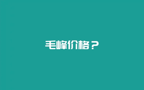 毛峰价格？-会东网