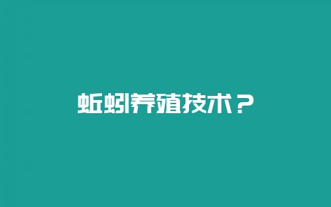 蚯蚓养殖技术？-会东网
