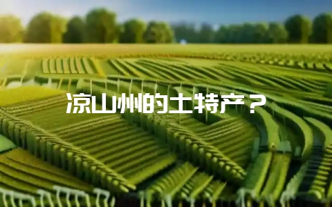 凉山州的土特产？-会东网