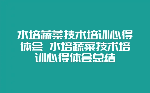 水培蔬菜技术培训心得体会 水培蔬菜技术培训心得体会总结-会东网