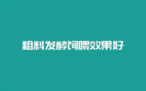 粗料发酵饲喂效果好-会东网