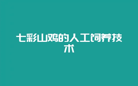 七彩山鸡的人工饲养技术-会东网