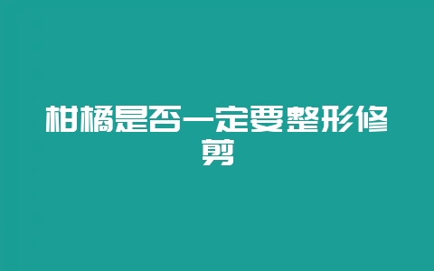 柑橘是否一定要整形修剪-会东网