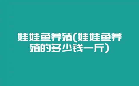 娃娃鱼养殖(娃娃鱼养殖的多少钱一斤)-会东网