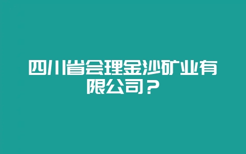 四川省会理金沙矿业有限公司？-会东网