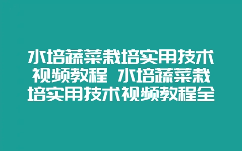 水培蔬菜栽培实用技术视频教程 水培蔬菜栽培实用技术视频教程全集-会东网