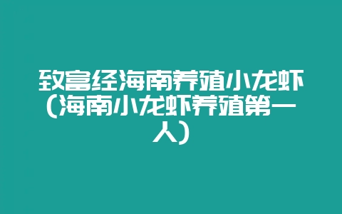 致富经海南养殖小龙虾(海南小龙虾养殖第一人)-会东网