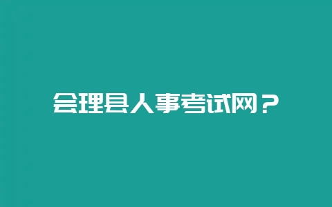 会理县人事考试网？-会东网
