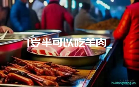 1岁半可以吃羊肉_插图 1岁半可以吃羊肉_插图