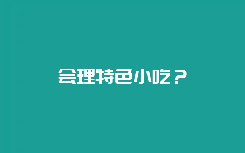 会理特色小吃?-会东网