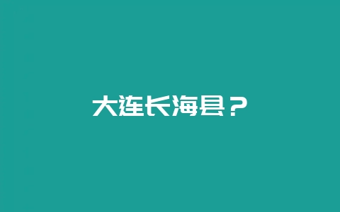 大连长海县？-会东网