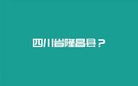 四川省隆昌县？-会东网