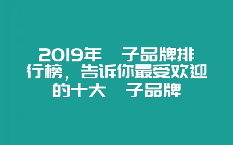 2019年粽子品牌排行榜，告诉你最受欢迎的十大粽子品牌-会东网