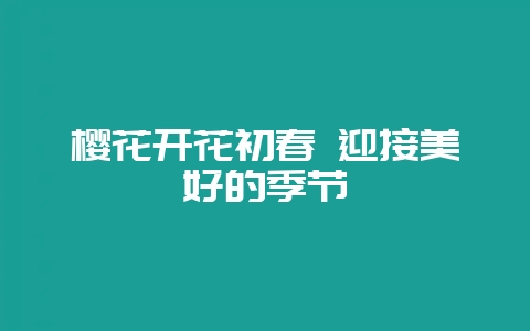 樱花开花初春 迎接美好的季节-会东网