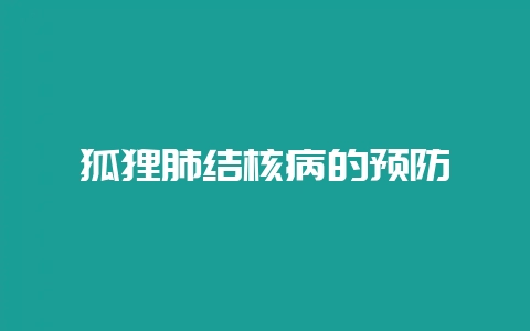 狐狸肺结核病的预防-会东网