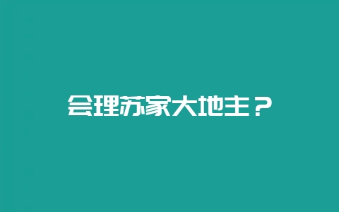 会理苏家大地主？-会东网
