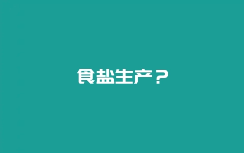 食盐生产？-会东网