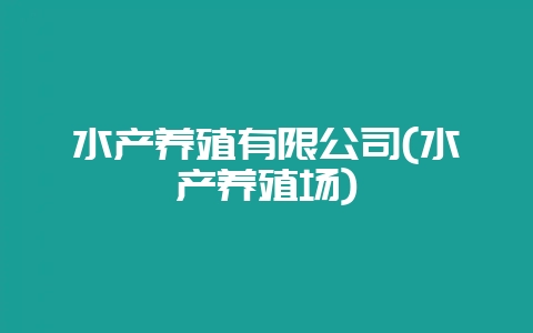 水产养殖有限公司(水产养殖场)-会东网