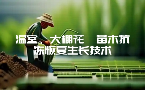温室、大棚花卉苗木抗冻恢复生长技术-会东网