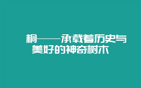 珙桐——承载着历史与美好的神奇树木-会东网