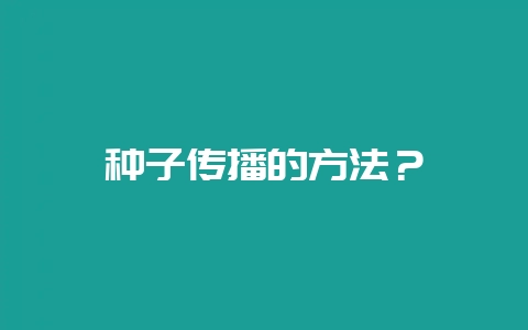 种子传播的方法?插图 种子传播的方法?插图