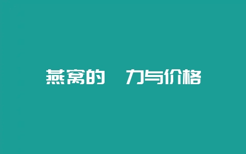 燕窝的魅力与价格-会东网
