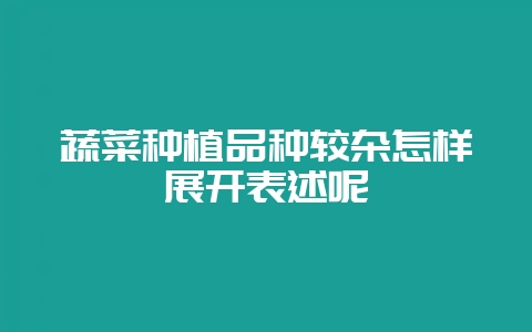 蔬菜种植品种较杂怎样展开表述呢-会东网