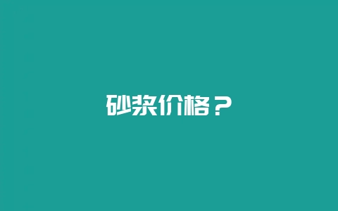 砂浆价格?-会东网