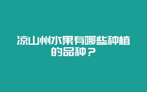 凉山州水果有哪些种植的品种?-会东网
