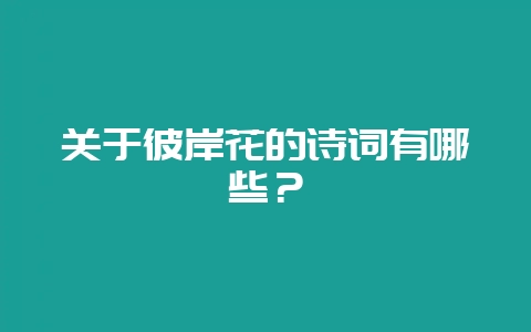 关于彼岸花的诗词有哪些?-会东网