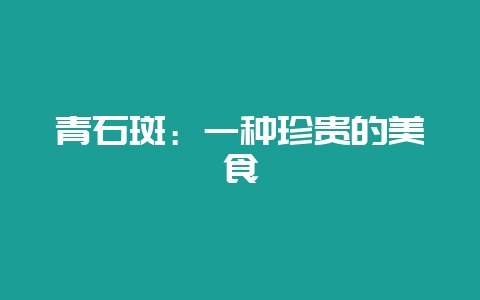 青石斑：一种珍贵的美食-会东网