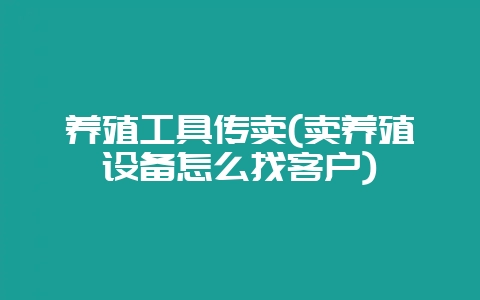 养殖工具传卖(卖养殖设备怎么找客户)-会东网