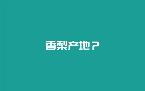 香梨产地?插图 香梨产地?插图