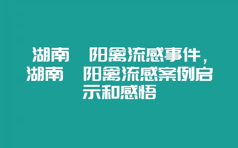 湖南邵阳禽流感事件，湖南邵阳禽流感案例启示和感悟-会东网