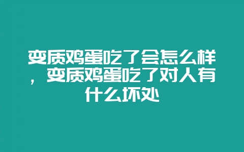 变质鸡蛋吃了会怎么样，变质鸡蛋吃了对人有什么坏处-会东网