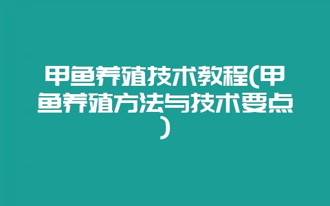 甲鱼养殖技术教程(甲鱼养殖方法与技术要点)-会东网