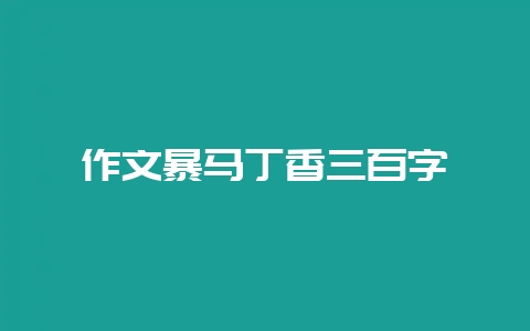作文暴马丁香三百字-会东网
