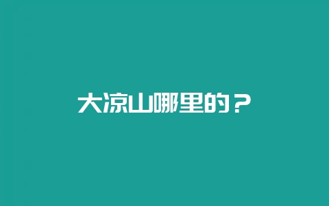 大凉山哪里的?-会东网