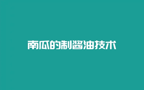 南瓜的制酱油技术-会东网