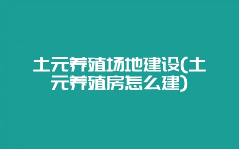 土元养殖场地建设(土元养殖房怎么建)-会东网